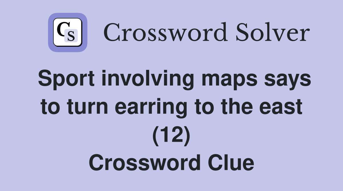 Sport involving maps says to turn earring to the east (12) Crossword Clue Answers Crossword